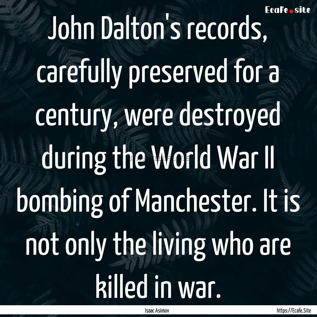 John Dalton's records, carefully preserved.... : Quote by Isaac Asimov