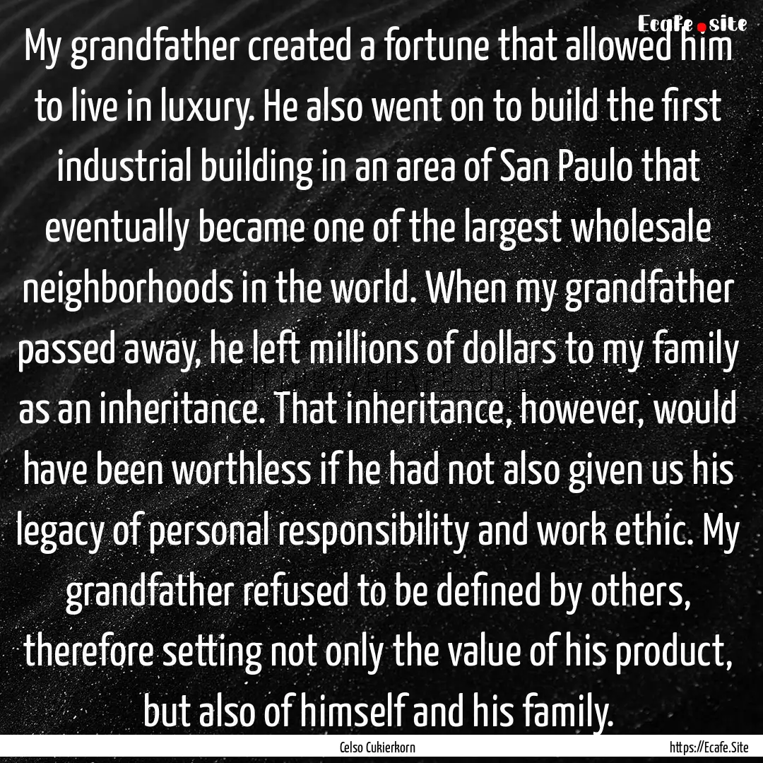 My grandfather created a fortune that allowed.... : Quote by Celso Cukierkorn