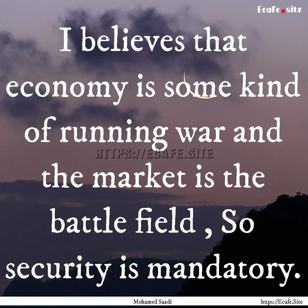 I believes that economy is some kind of running.... : Quote by Mohamed Saadi