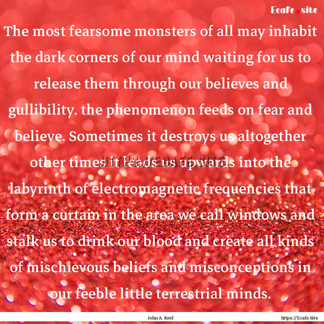 The most fearsome monsters of all may inhabit.... : Quote by John A. Keel