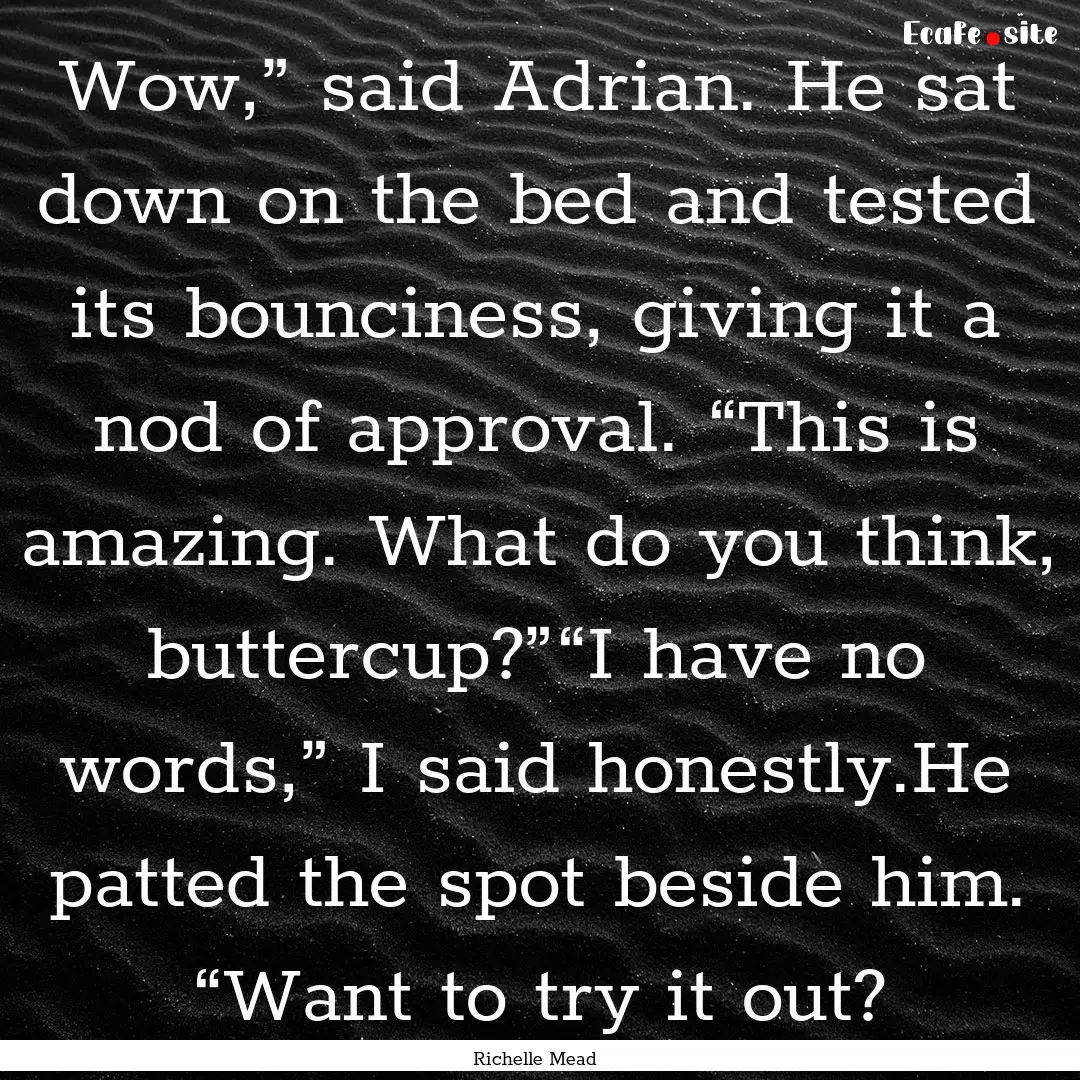 Wow,” said Adrian. He sat down on the bed.... : Quote by Richelle Mead