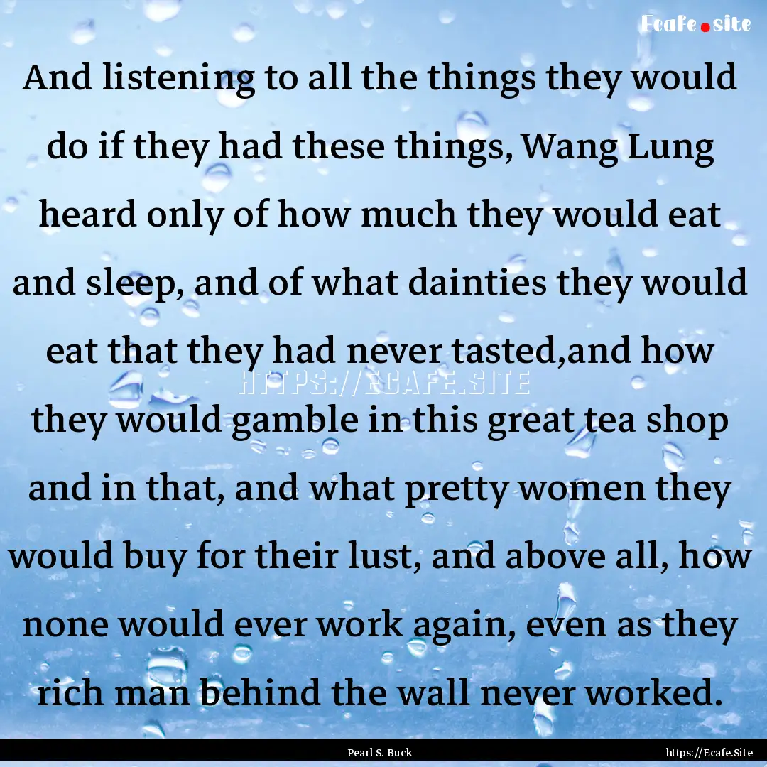 And listening to all the things they would.... : Quote by Pearl S. Buck