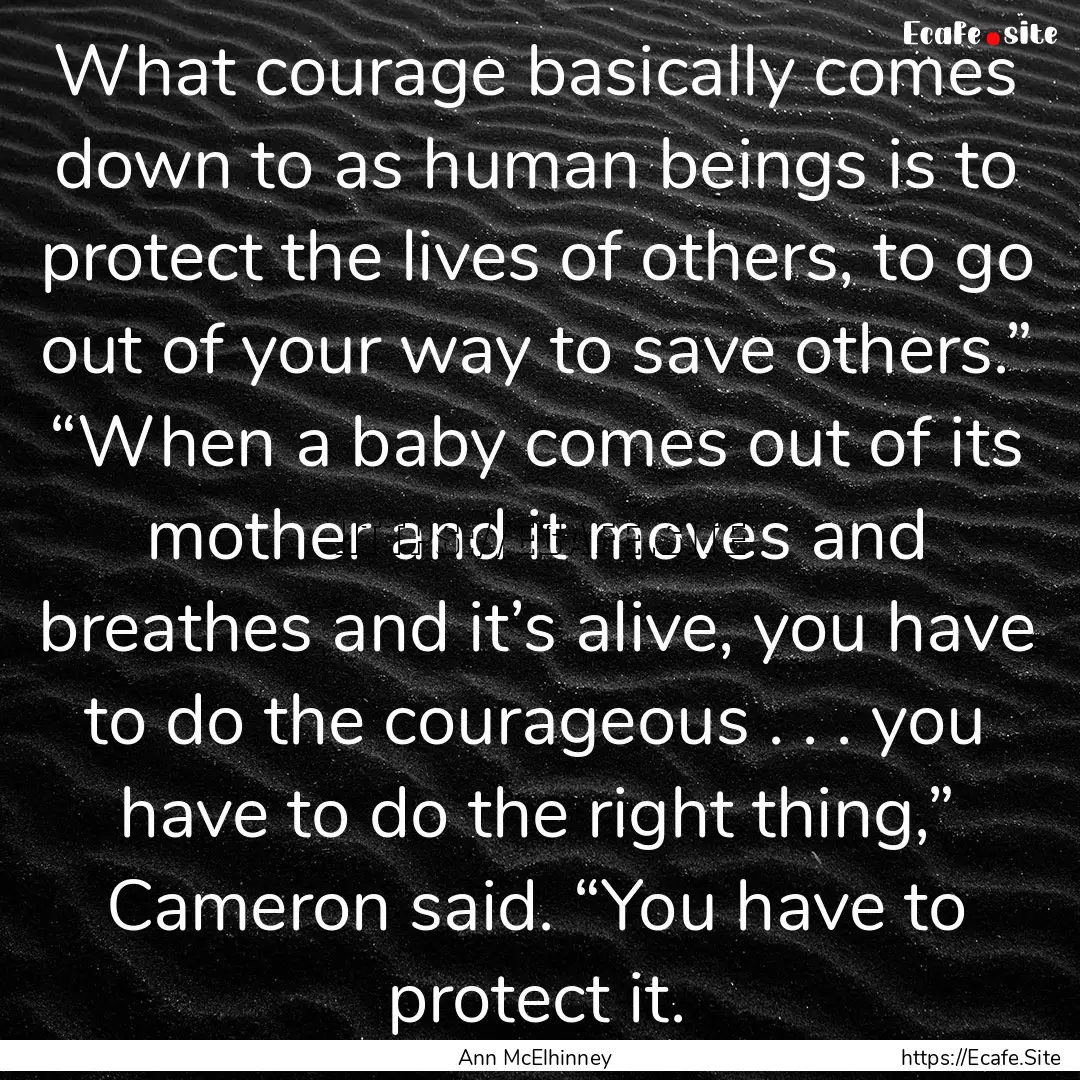 What courage basically comes down to as human.... : Quote by Ann McElhinney