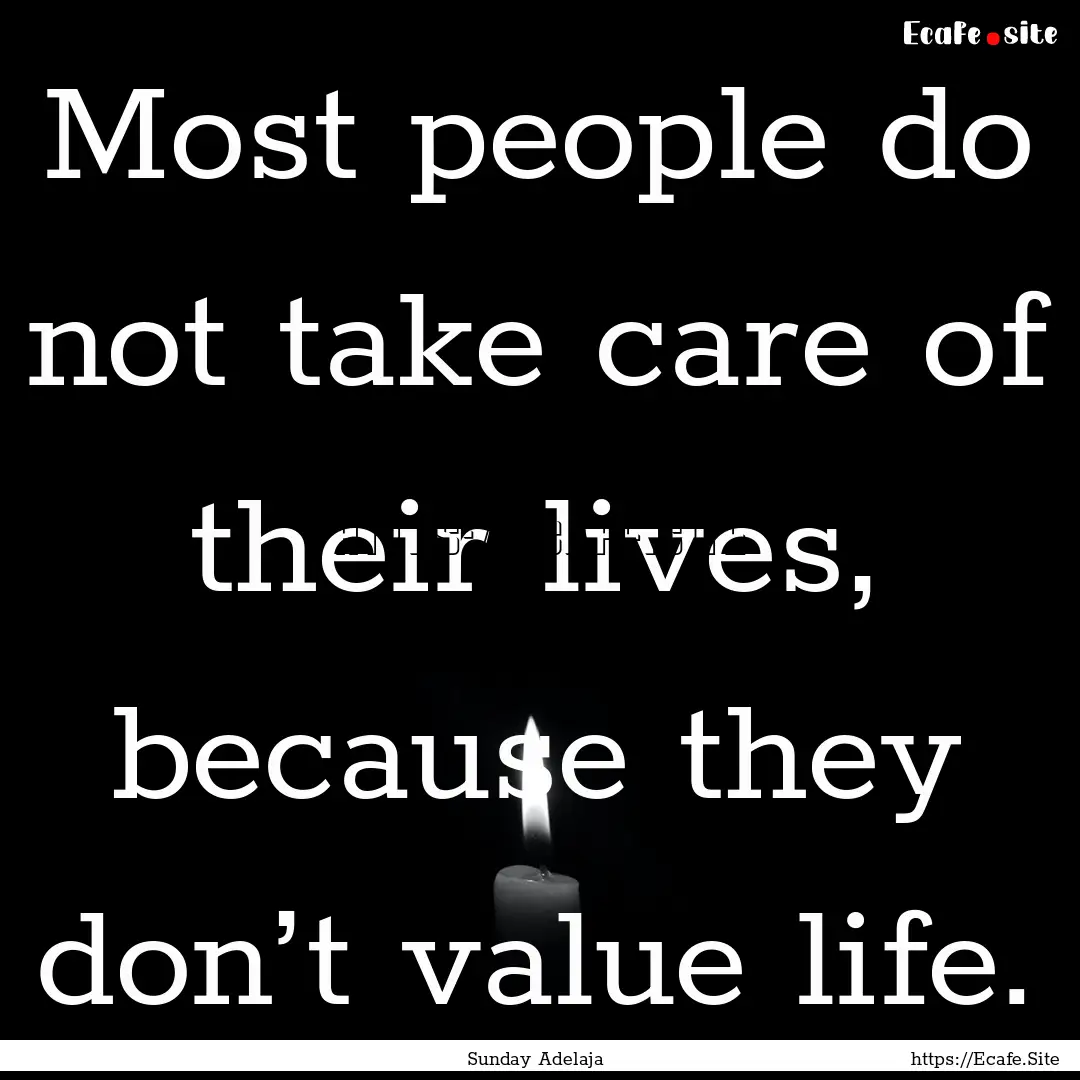 Most people do not take care of their lives,.... : Quote by Sunday Adelaja