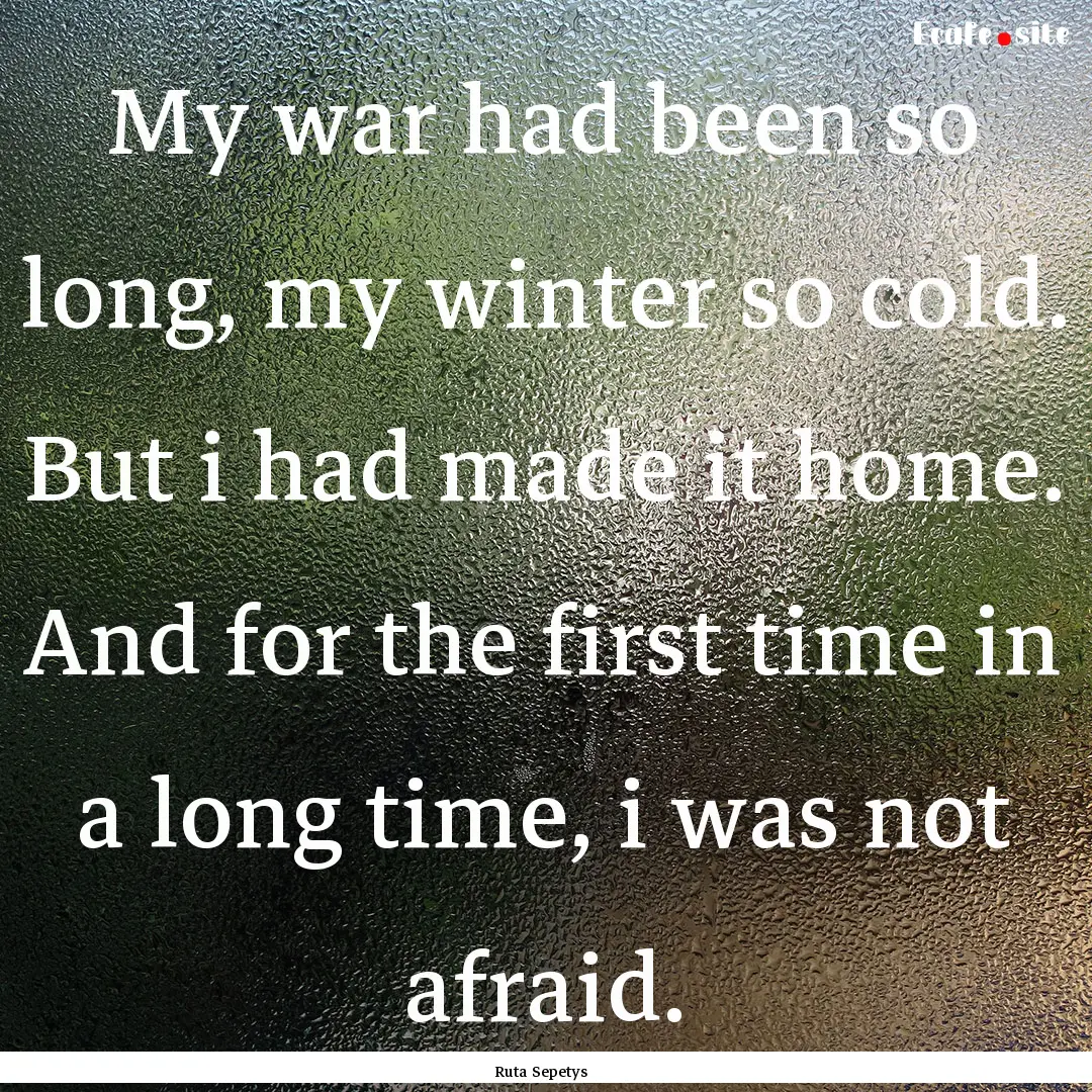 My war had been so long, my winter so cold..... : Quote by Ruta Sepetys