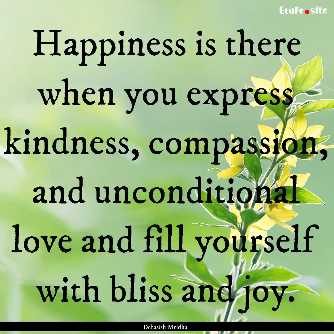 Happiness is there when you express kindness,.... : Quote by Debasish Mridha