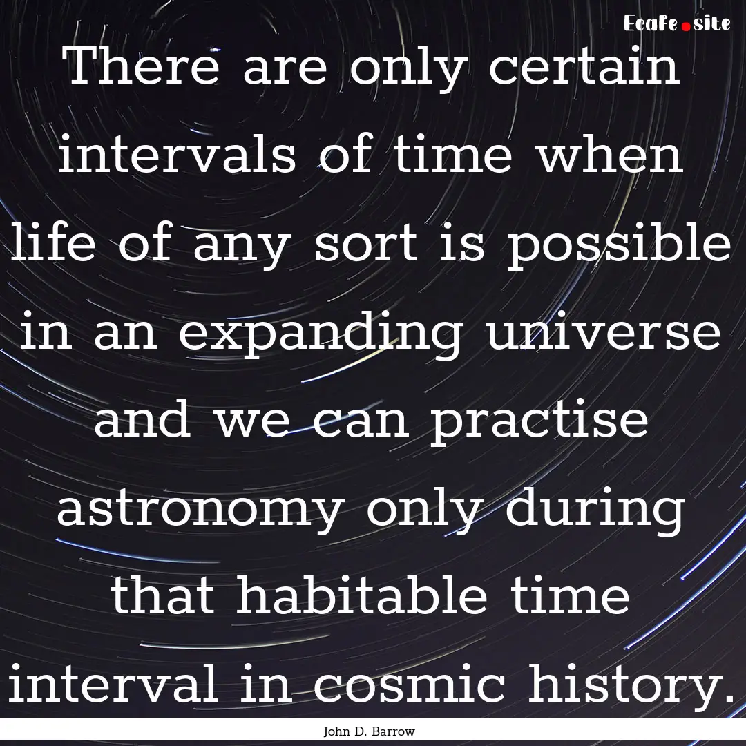 There are only certain intervals of time.... : Quote by John D. Barrow