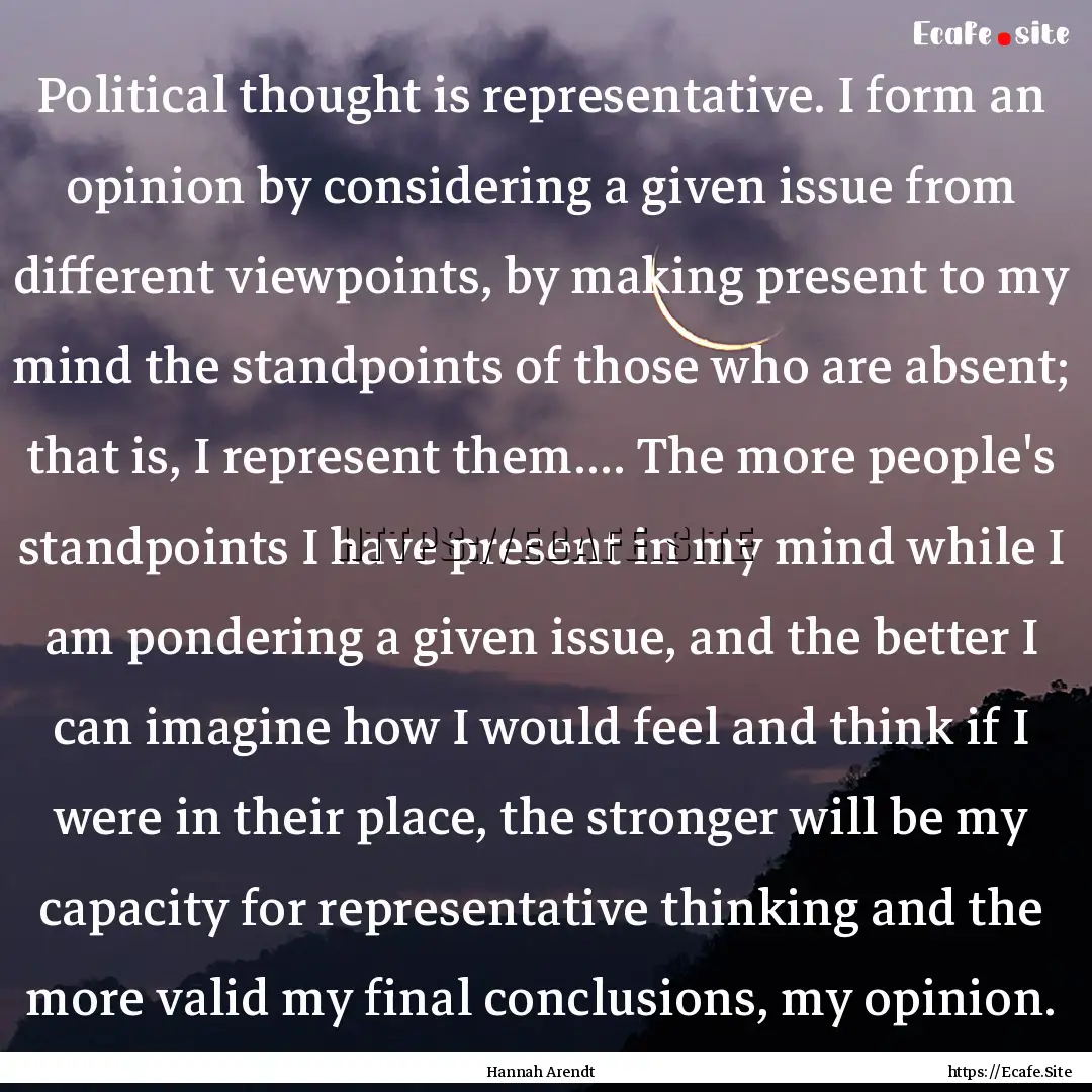 Political thought is representative. I form.... : Quote by Hannah Arendt