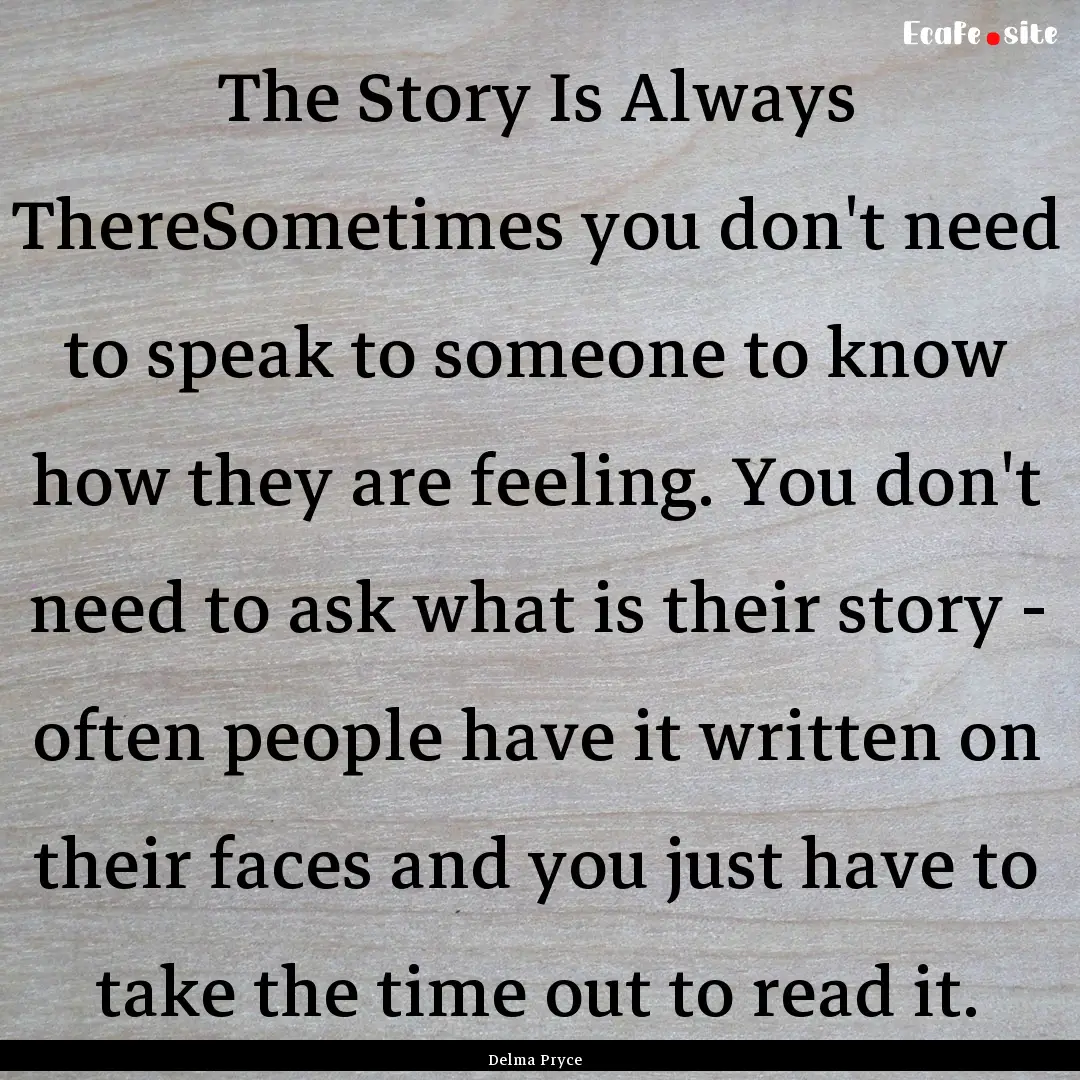 The Story Is Always ThereSometimes you don't.... : Quote by Delma Pryce