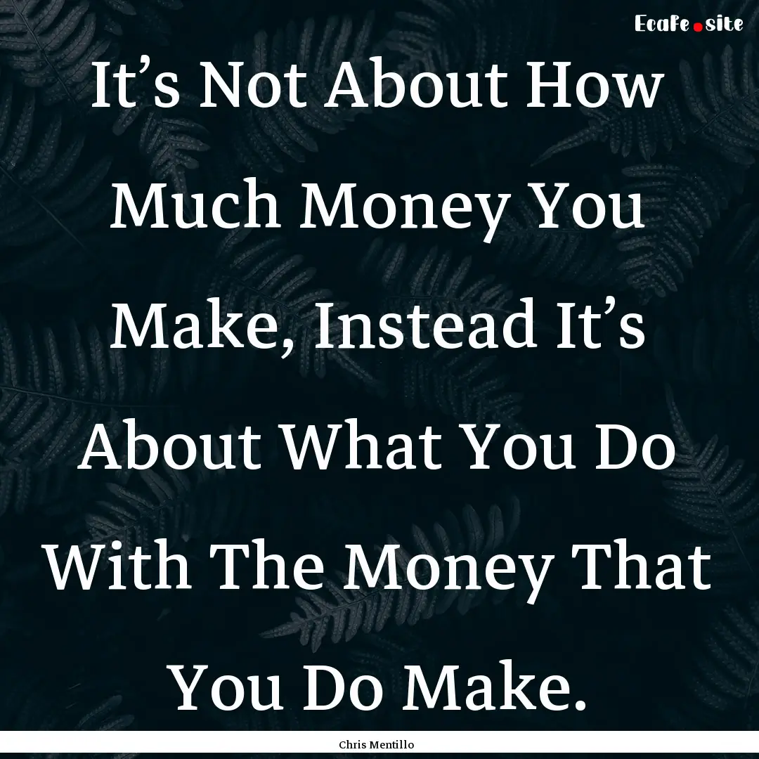 It’s Not About How Much Money You Make,.... : Quote by Chris Mentillo