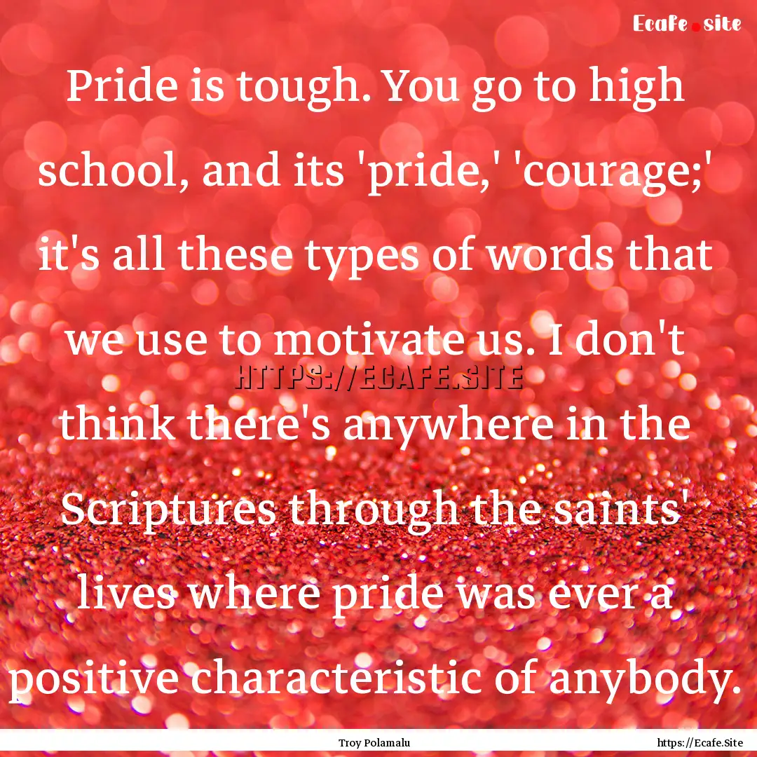 Pride is tough. You go to high school, and.... : Quote by Troy Polamalu