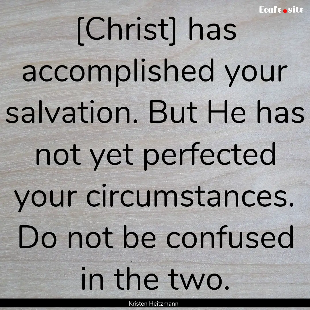 [Christ] has accomplished your salvation..... : Quote by Kristen Heitzmann