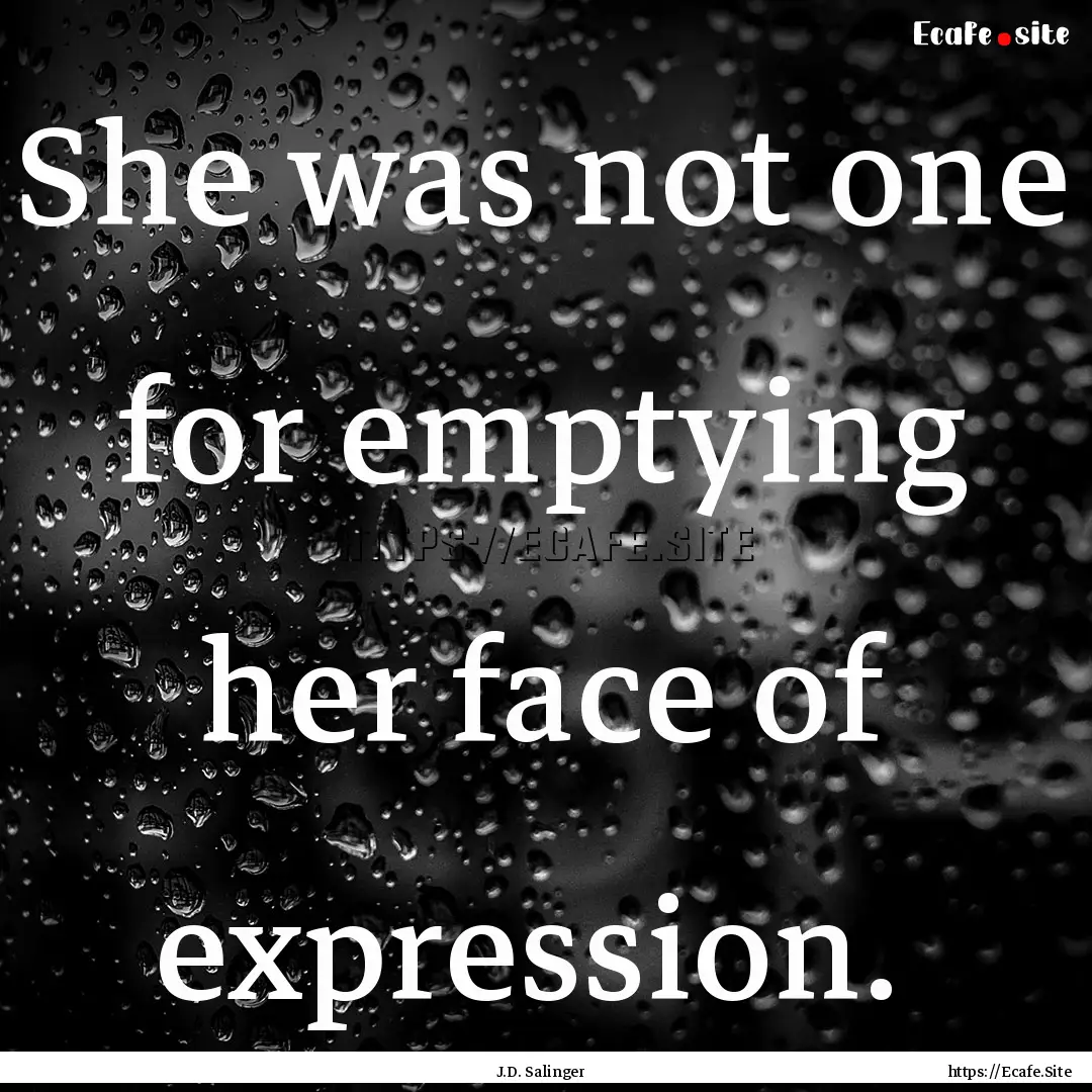 She was not one for emptying her face of.... : Quote by J.D. Salinger