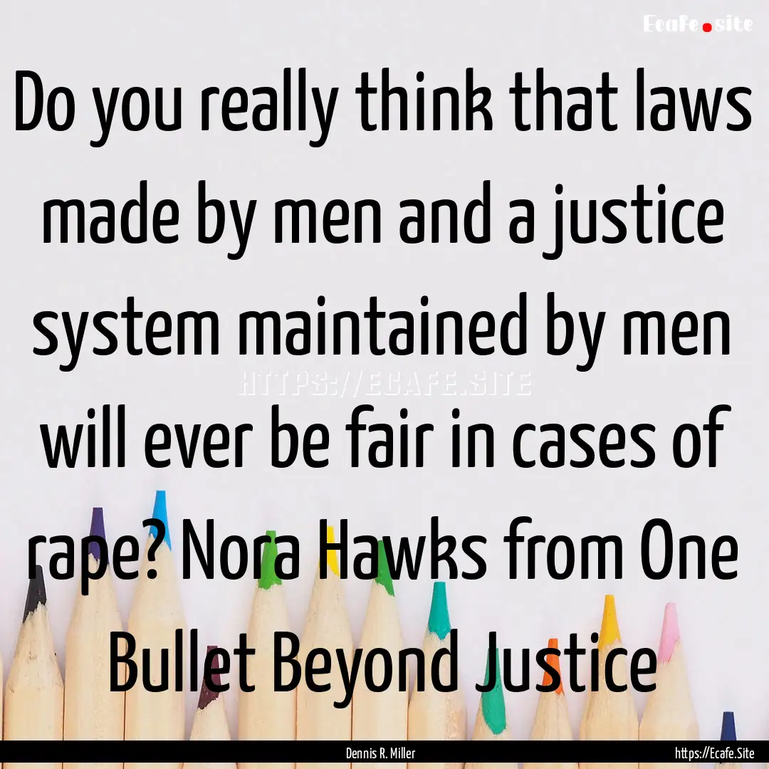 Do you really think that laws made by men.... : Quote by Dennis R. Miller