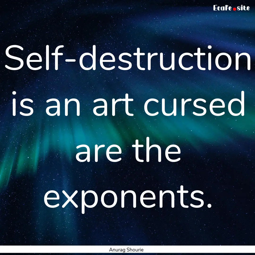 Self-destruction is an art cursed are the.... : Quote by Anurag Shourie