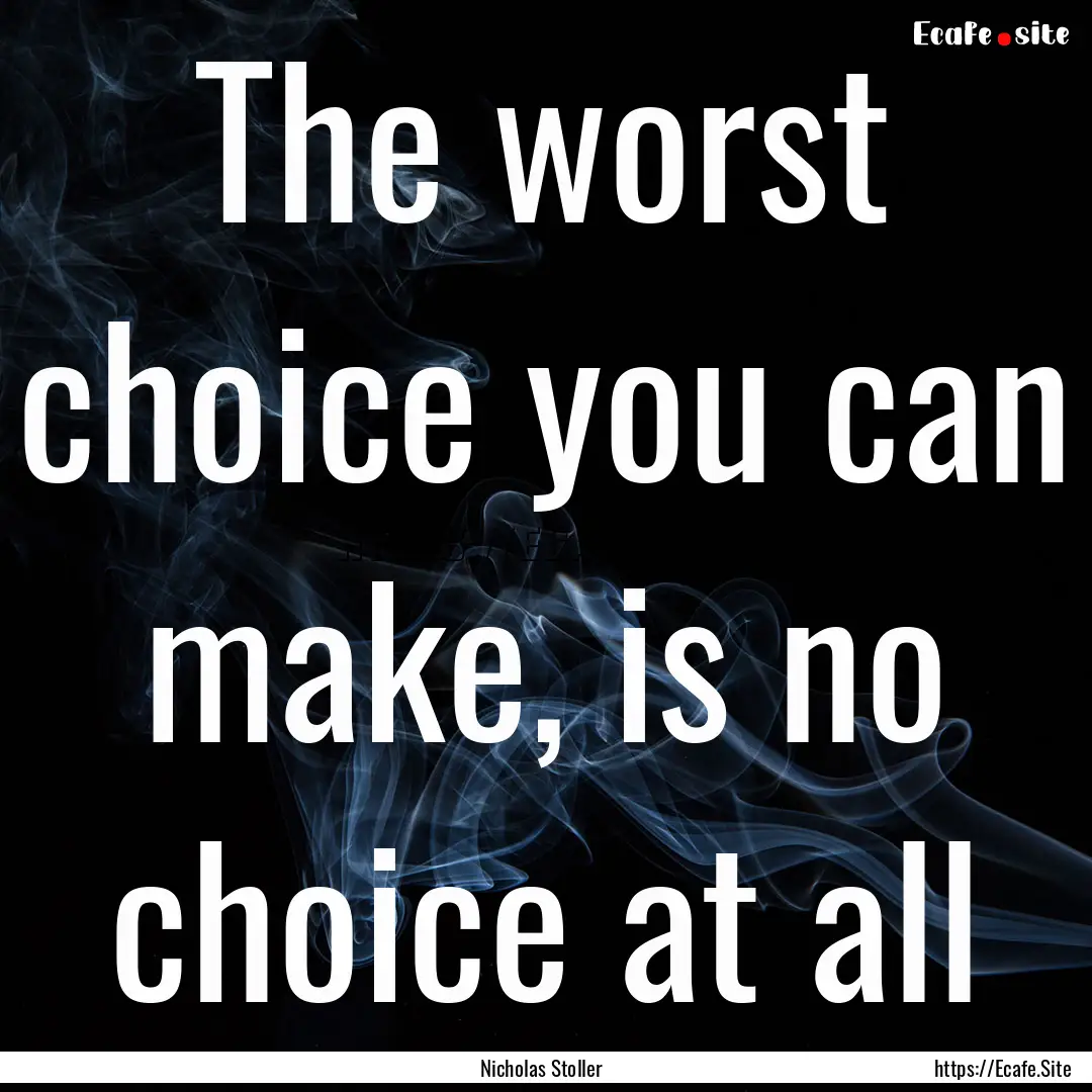 The worst choice you can make, is no choice.... : Quote by Nicholas Stoller