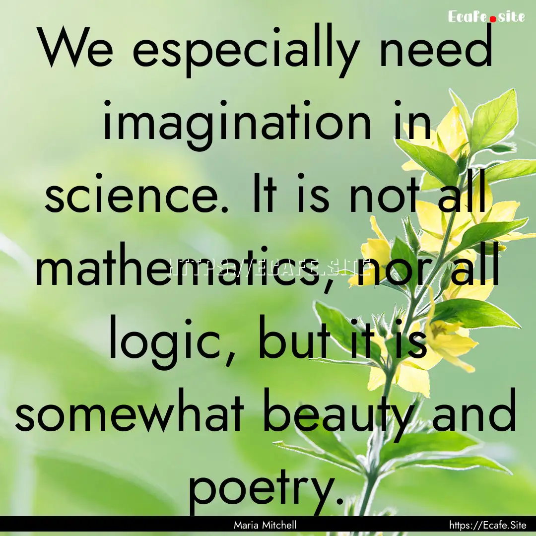 We especially need imagination in science..... : Quote by Maria Mitchell