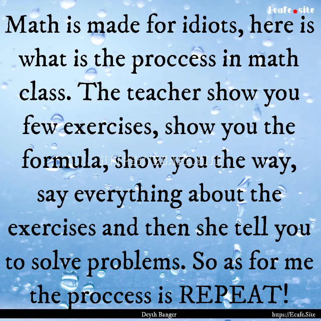 Math is made for idiots, here is what is.... : Quote by Deyth Banger