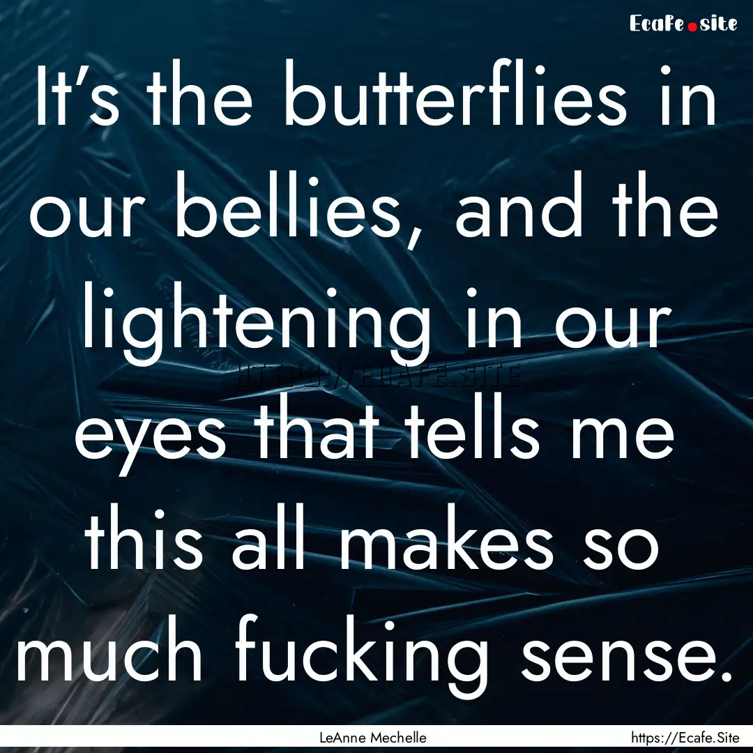 It’s the butterflies in our bellies, and.... : Quote by LeAnne Mechelle