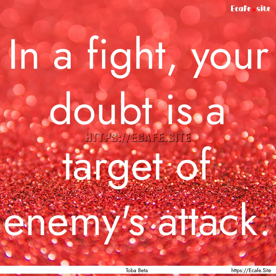 In a fight, your doubt is a target of enemy's.... : Quote by Toba Beta