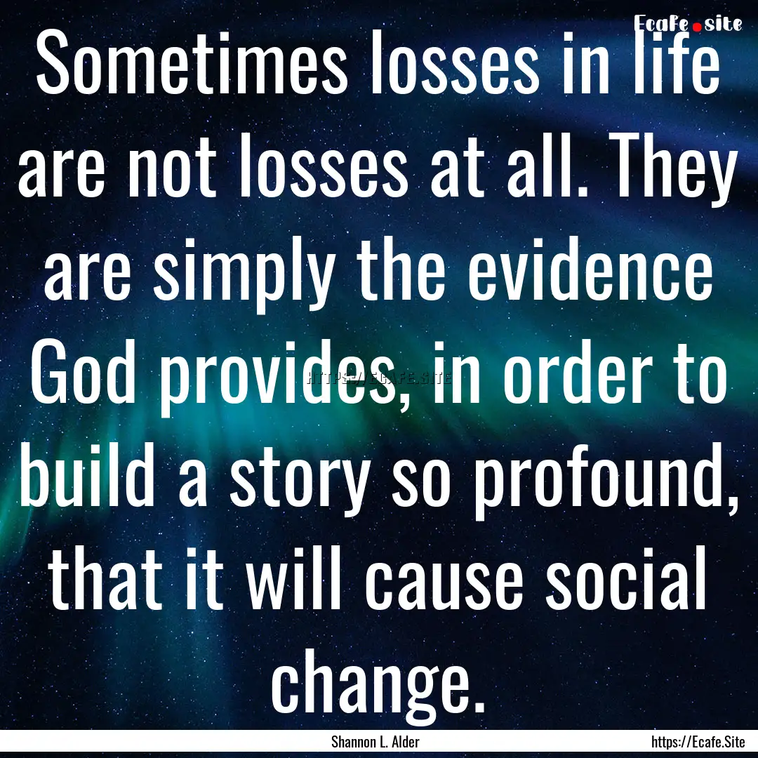 Sometimes losses in life are not losses at.... : Quote by Shannon L. Alder