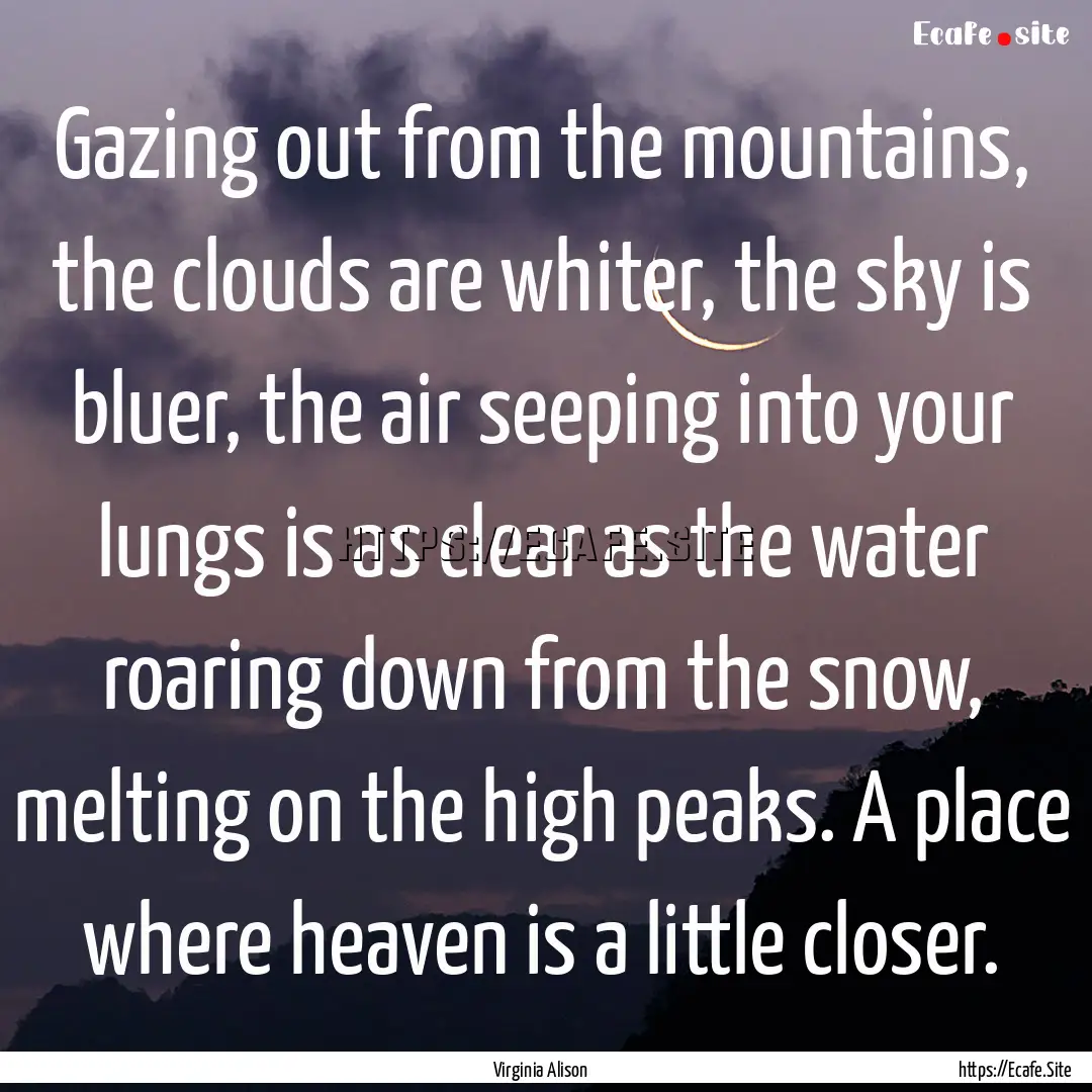 Gazing out from the mountains, the clouds.... : Quote by Virginia Alison