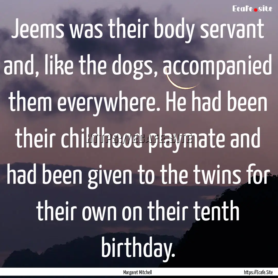 Jeems was their body servant and, like the.... : Quote by Margaret Mitchell