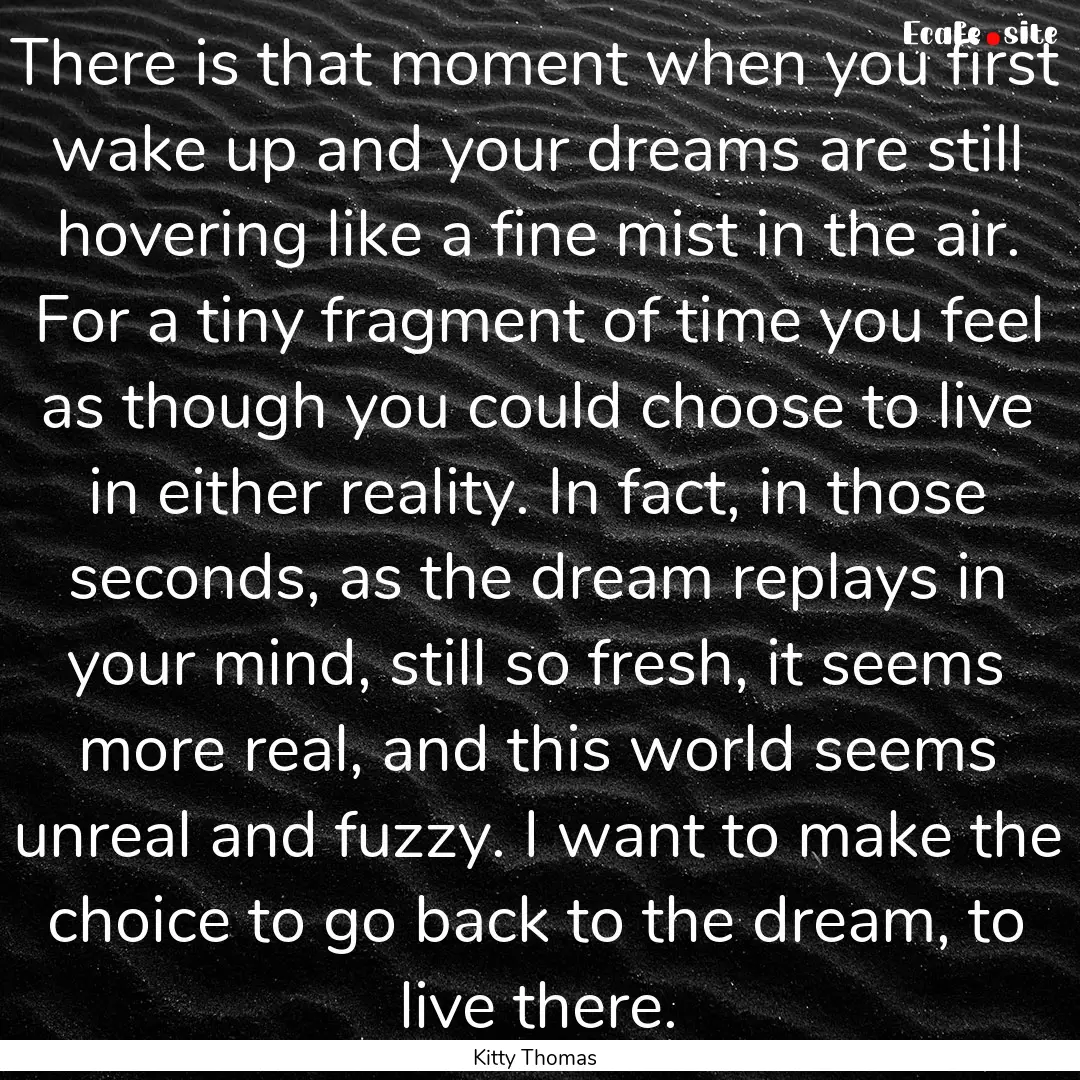 There is that moment when you first wake.... : Quote by Kitty Thomas