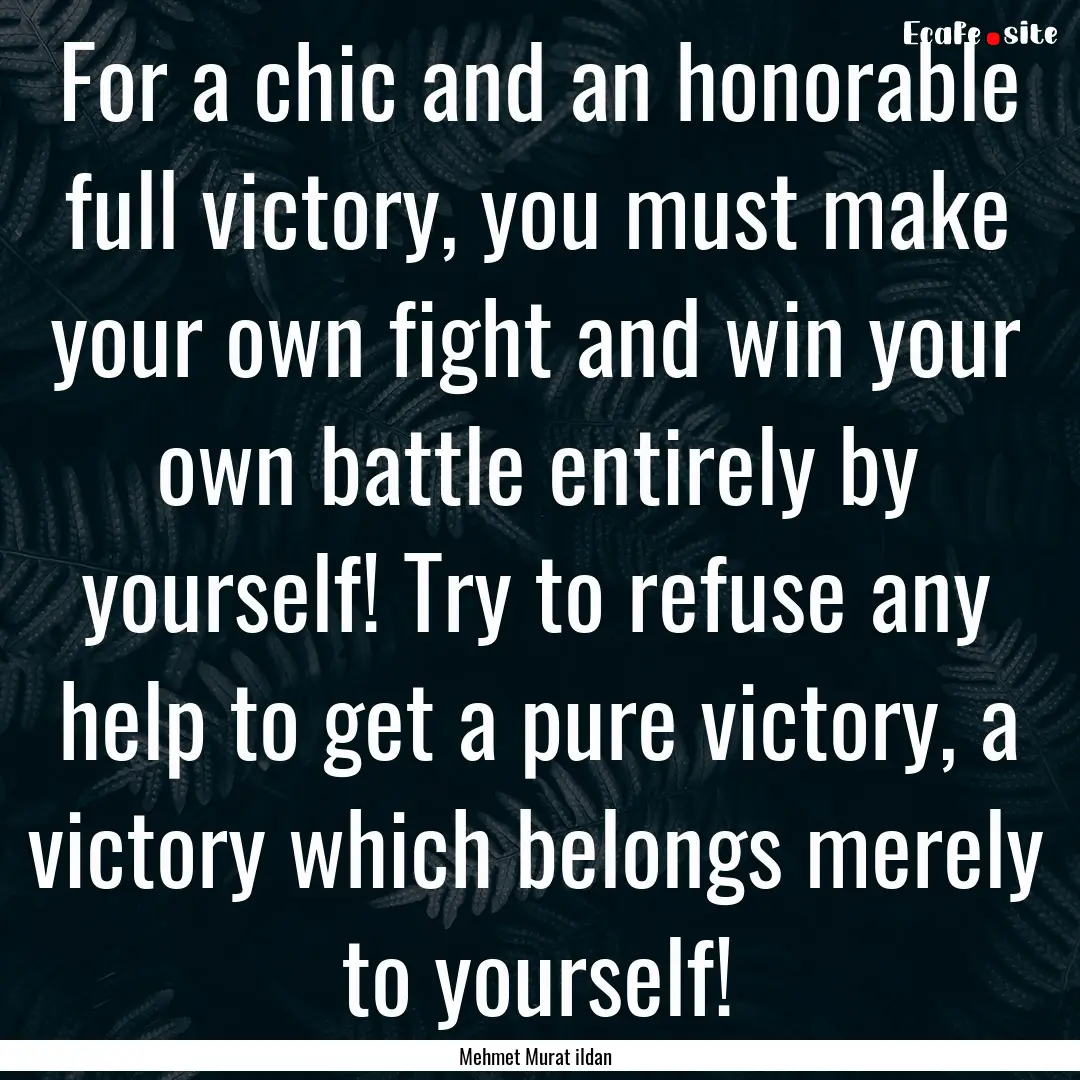 For a chic and an honorable full victory,.... : Quote by Mehmet Murat ildan