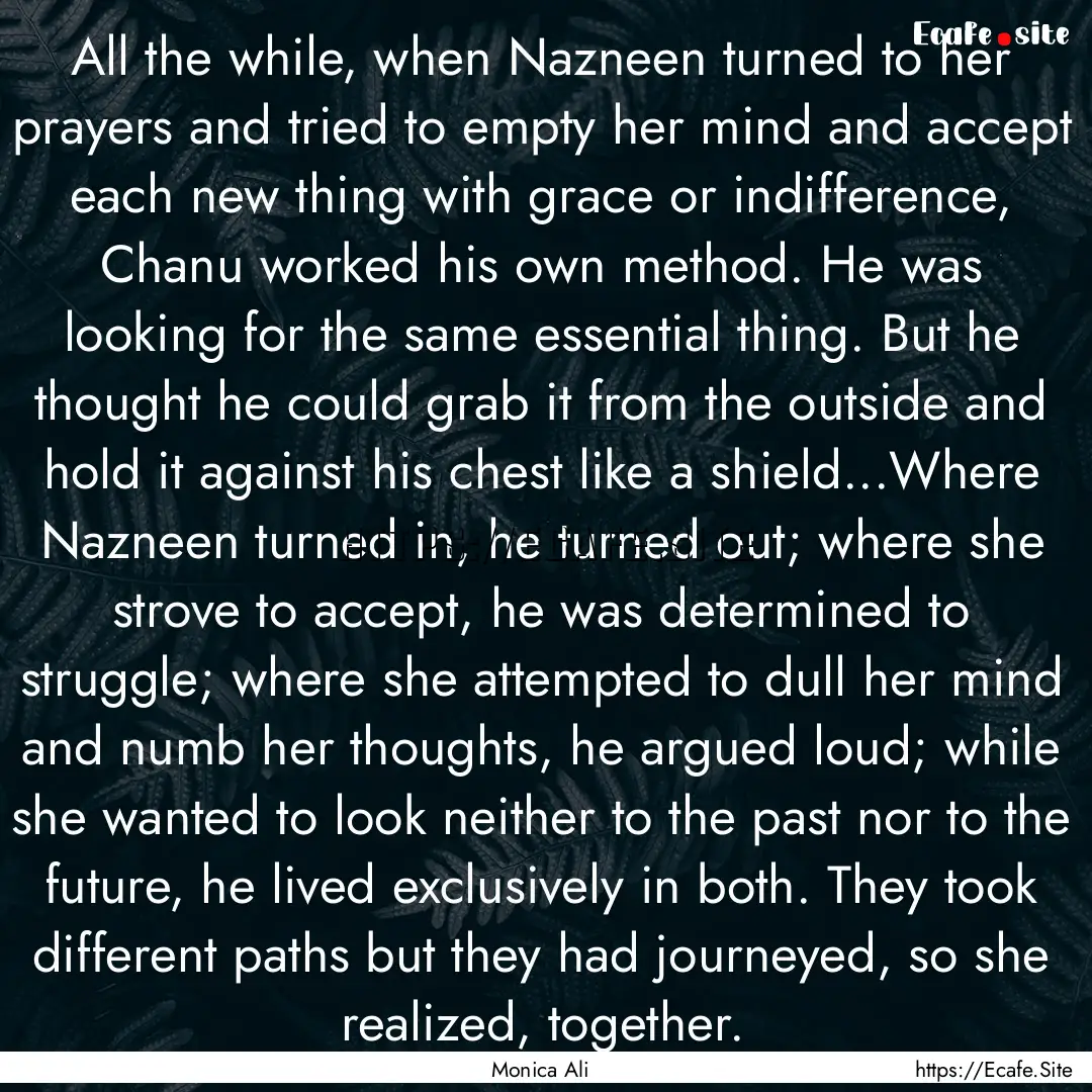 All the while, when Nazneen turned to her.... : Quote by Monica Ali