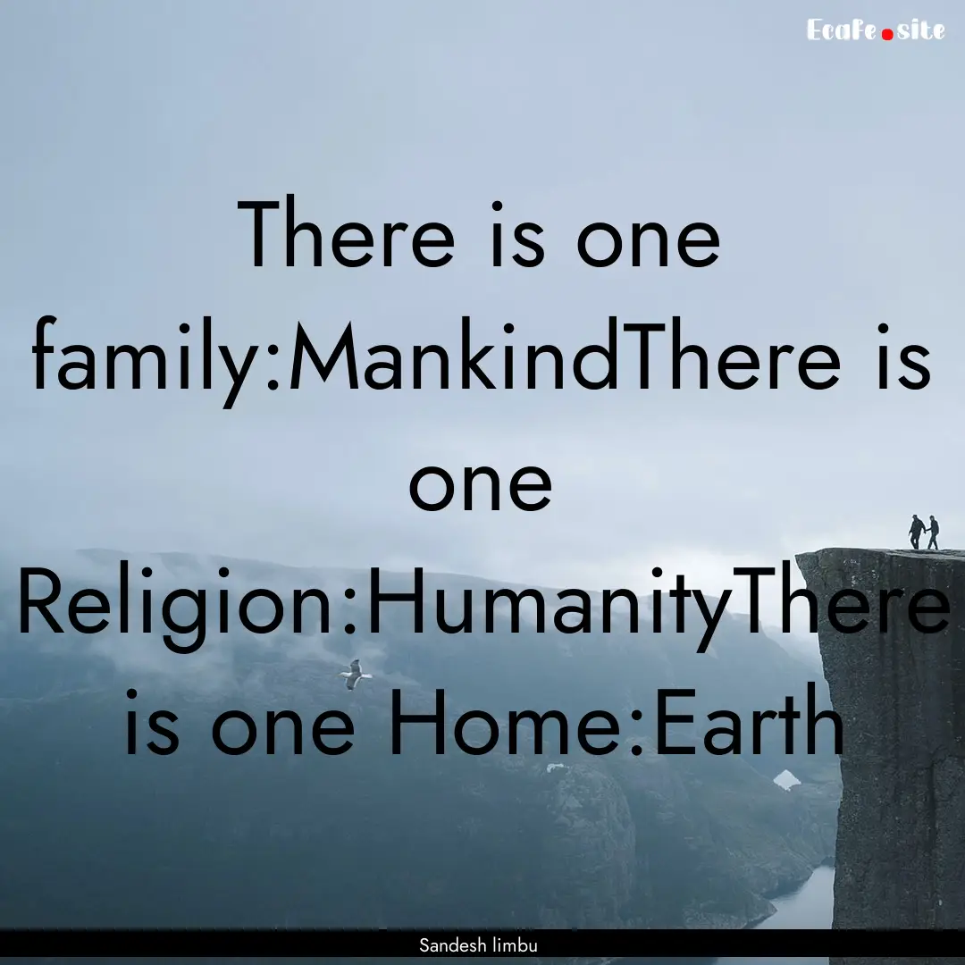 There is one family:MankindThere is one Religion:HumanityThere.... : Quote by Sandesh limbu