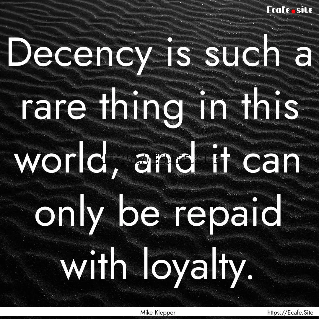 Decency is such a rare thing in this world,.... : Quote by Mike Klepper