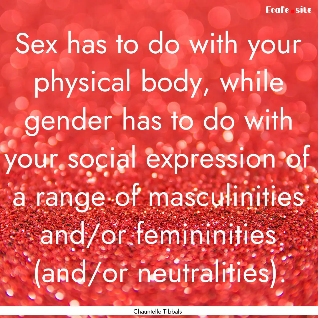 Sex has to do with your physical body, while.... : Quote by Chauntelle Tibbals