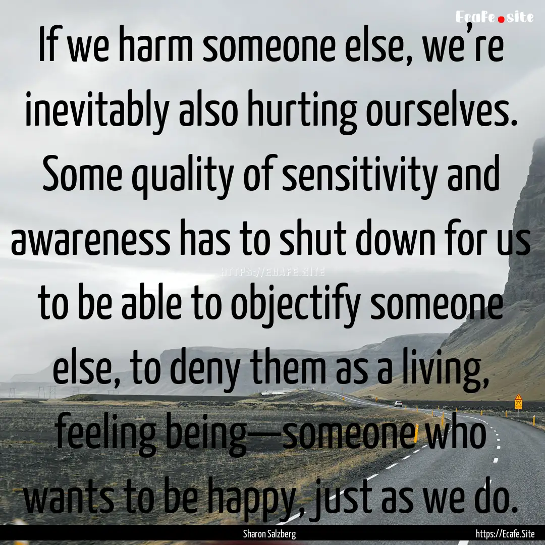 If we harm someone else, we’re inevitably.... : Quote by Sharon Salzberg