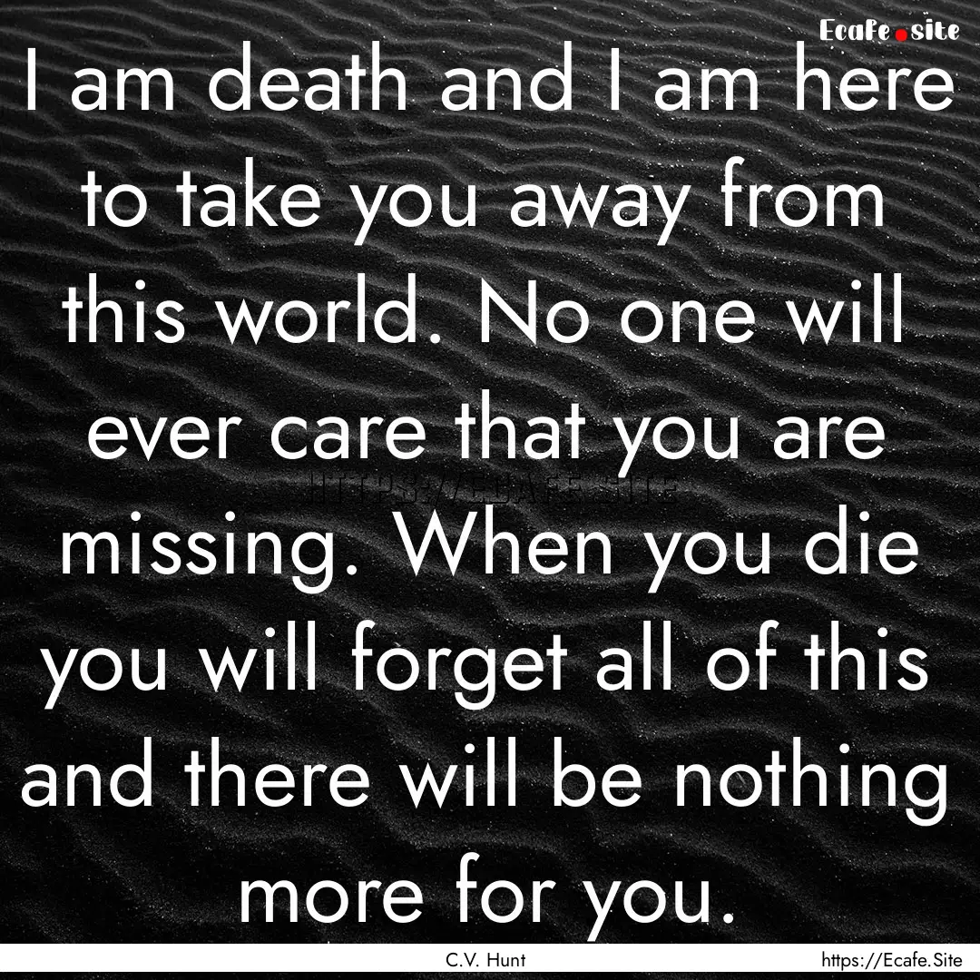 I am death and I am here to take you away.... : Quote by C.V. Hunt