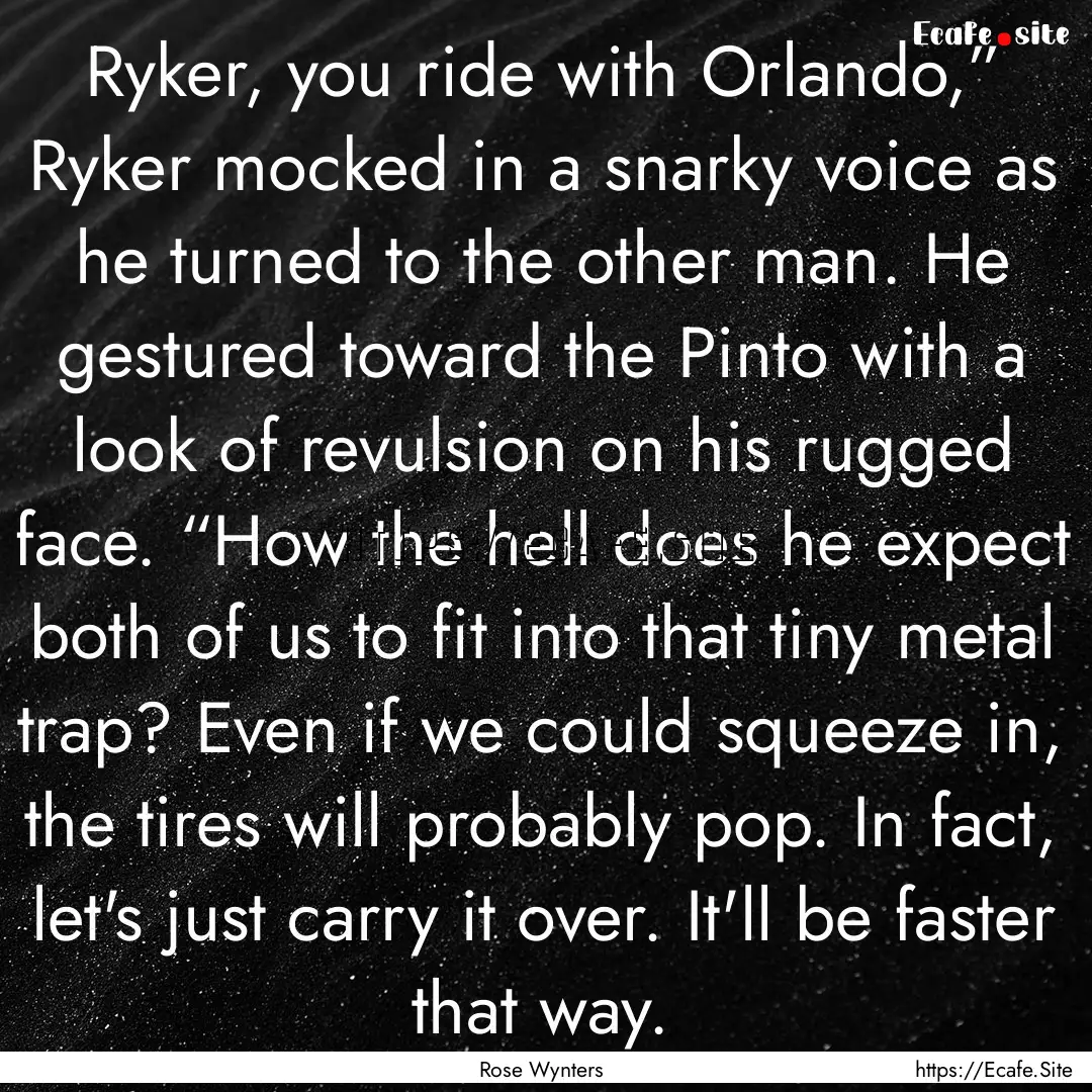 Ryker, you ride with Orlando,” Ryker mocked.... : Quote by Rose Wynters