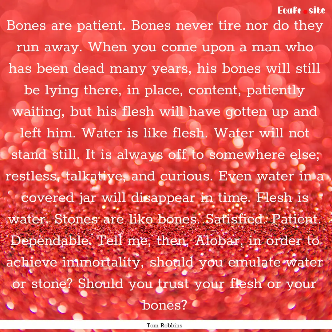 Bones are patient. Bones never tire nor do.... : Quote by Tom Robbins