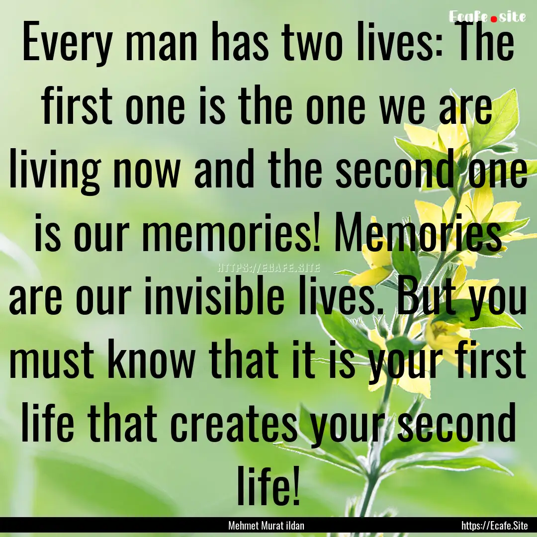 Every man has two lives: The first one is.... : Quote by Mehmet Murat ildan