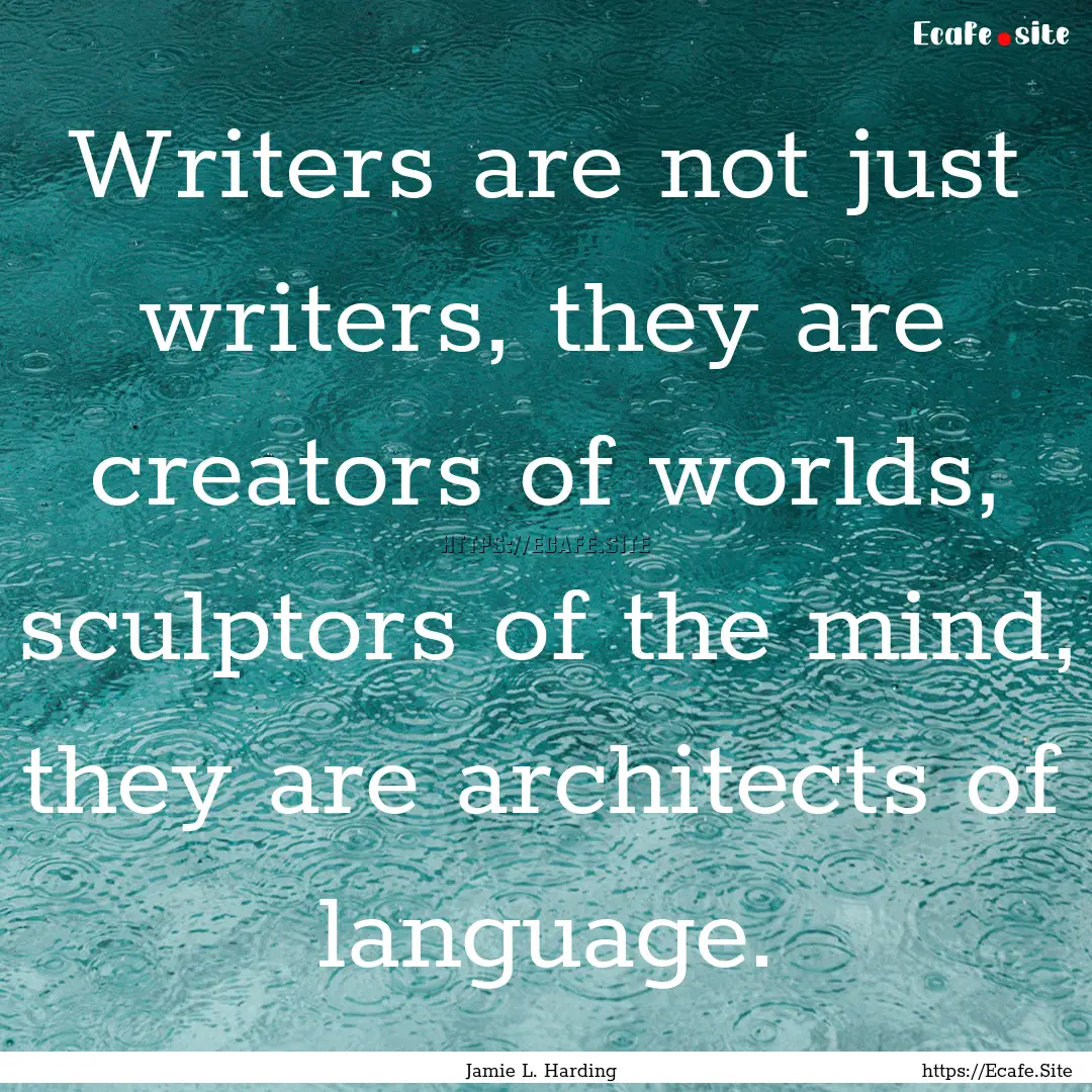 Writers are not just writers, they are creators.... : Quote by Jamie L. Harding