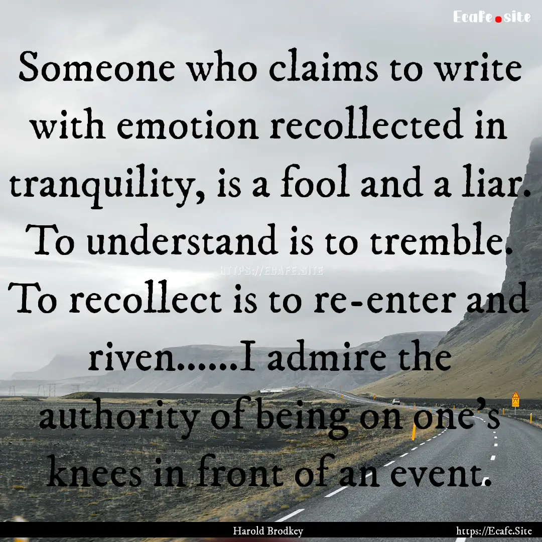 Someone who claims to write with emotion.... : Quote by Harold Brodkey