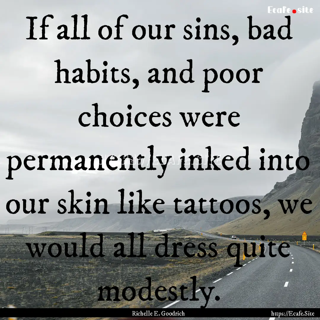 If all of our sins, bad habits, and poor.... : Quote by Richelle E. Goodrich