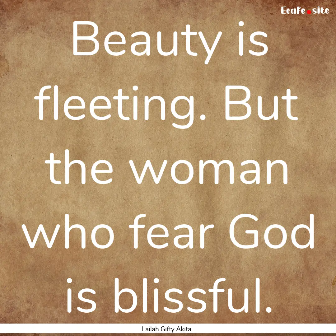 Beauty is fleeting. But the woman who fear.... : Quote by Lailah Gifty Akita