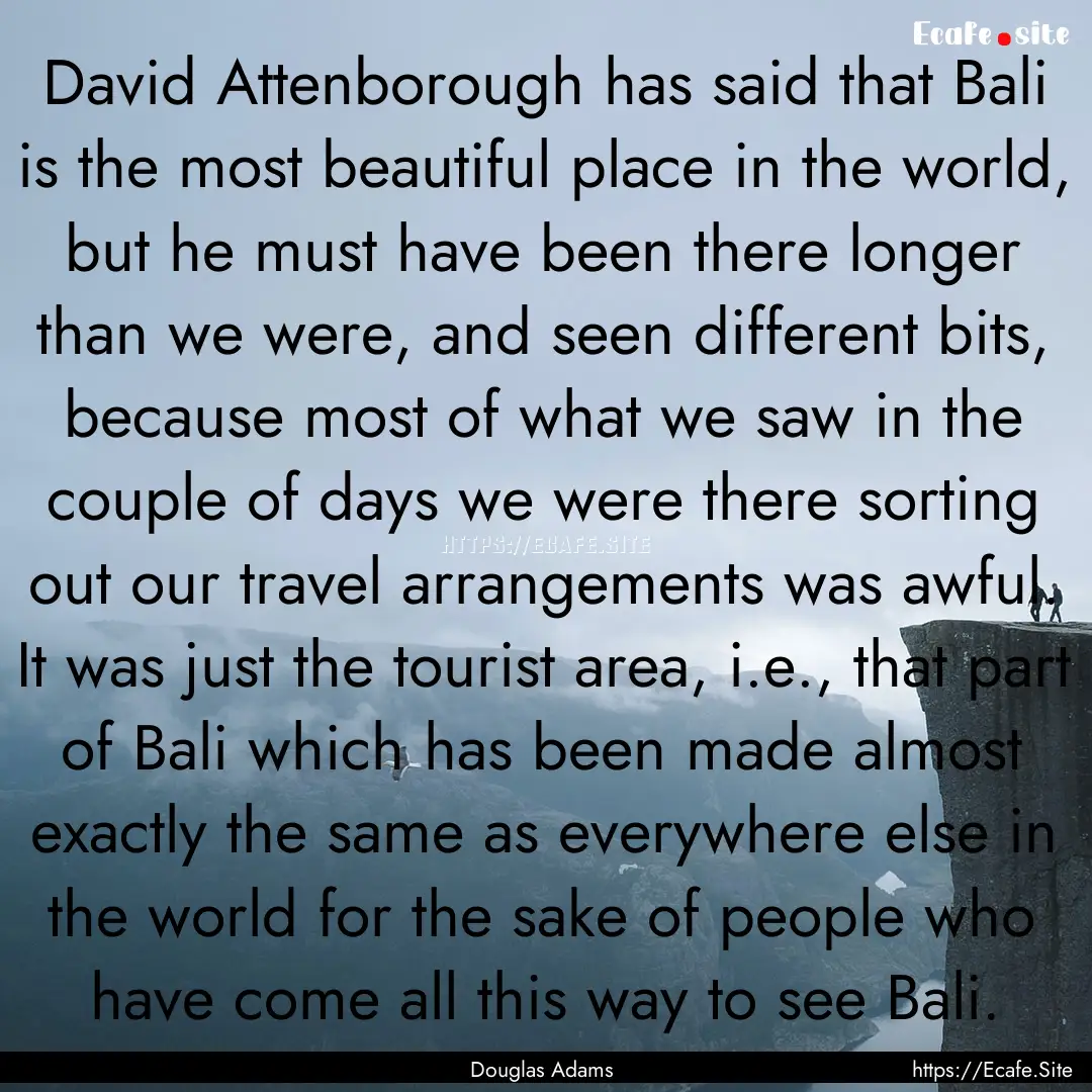 David Attenborough has said that Bali is.... : Quote by Douglas Adams