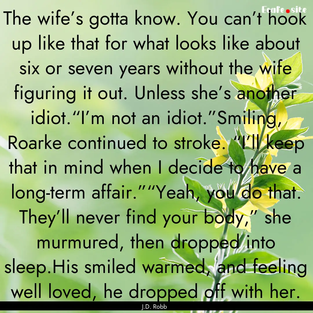 The wife’s gotta know. You can’t hook.... : Quote by J.D. Robb