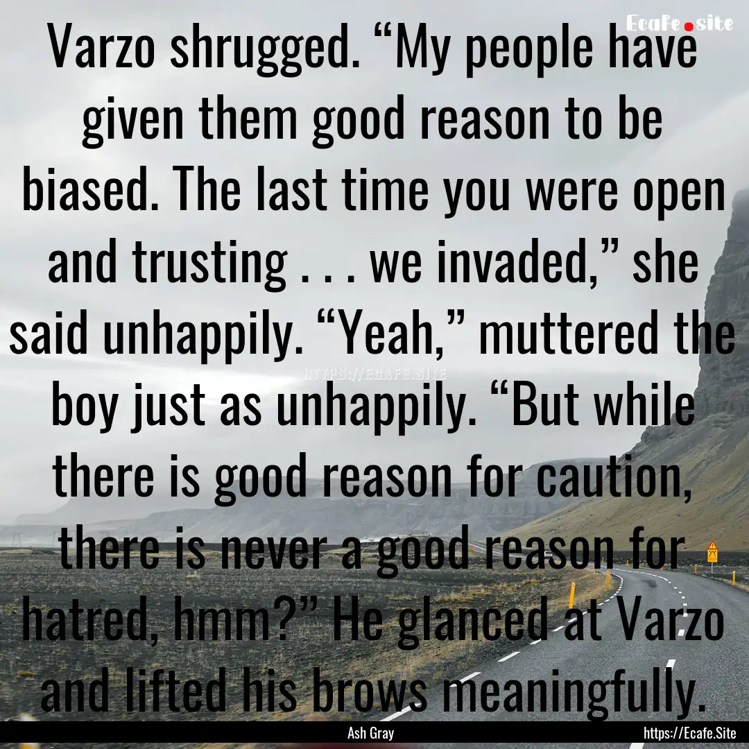 Varzo shrugged. “My people have given them.... : Quote by Ash Gray