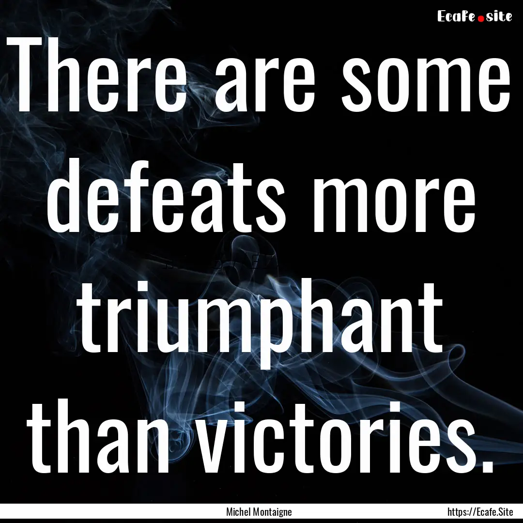 There are some defeats more triumphant than.... : Quote by Michel Montaigne