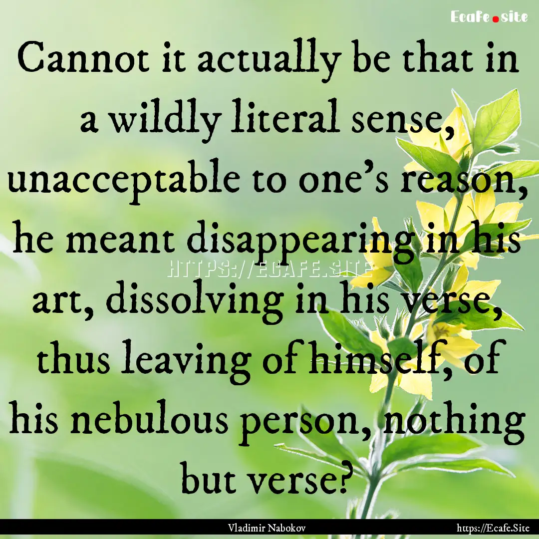 Cannot it actually be that in a wildly literal.... : Quote by Vladimir Nabokov