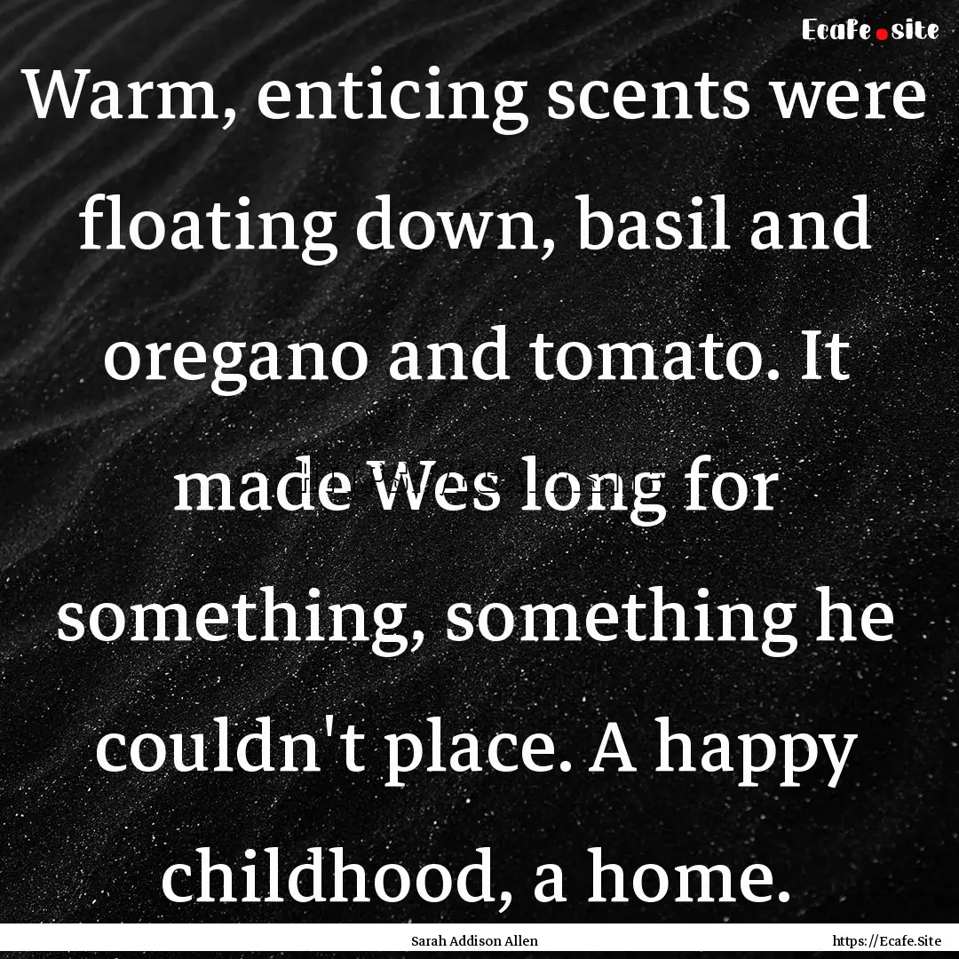 Warm, enticing scents were floating down,.... : Quote by Sarah Addison Allen