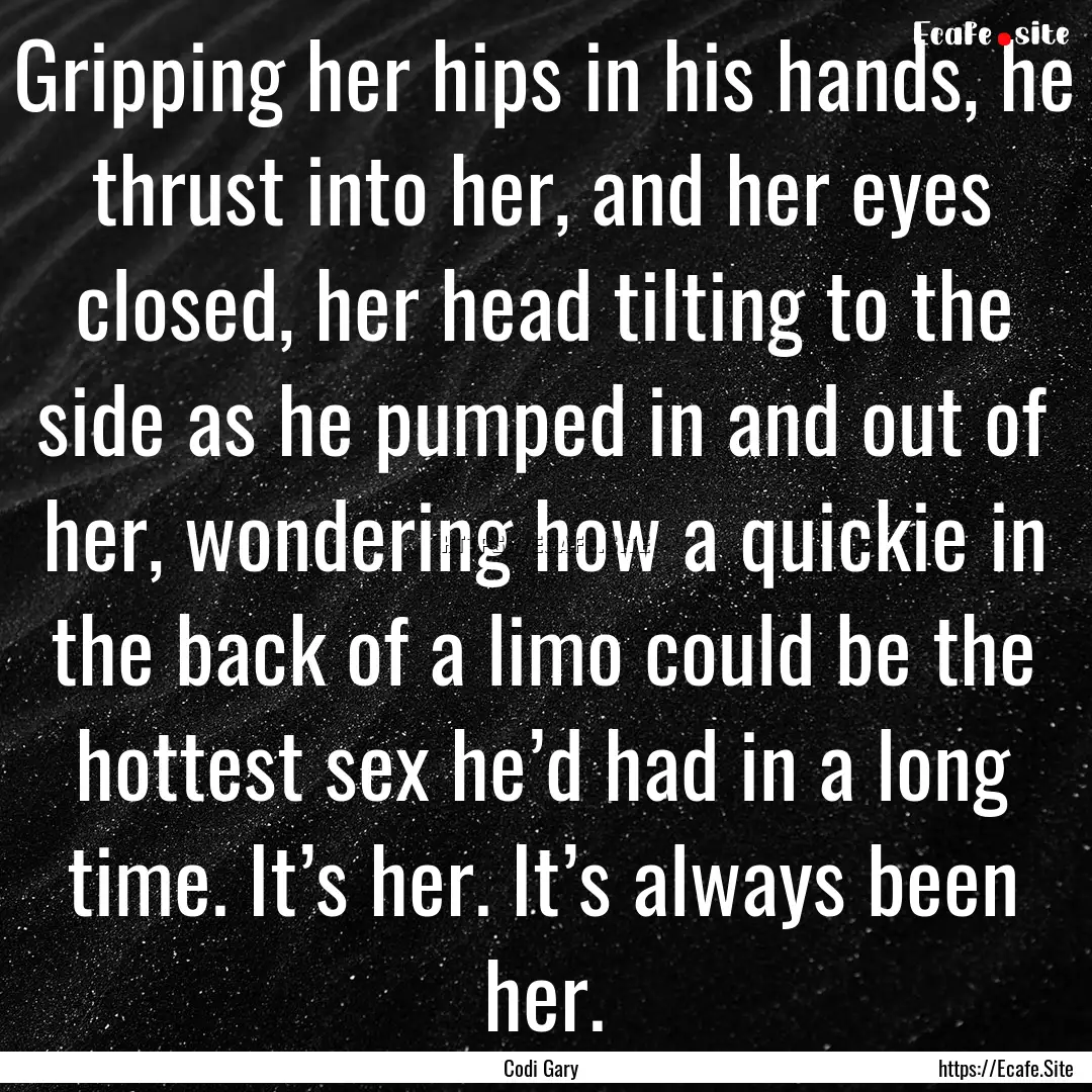 Gripping her hips in his hands, he thrust.... : Quote by Codi Gary