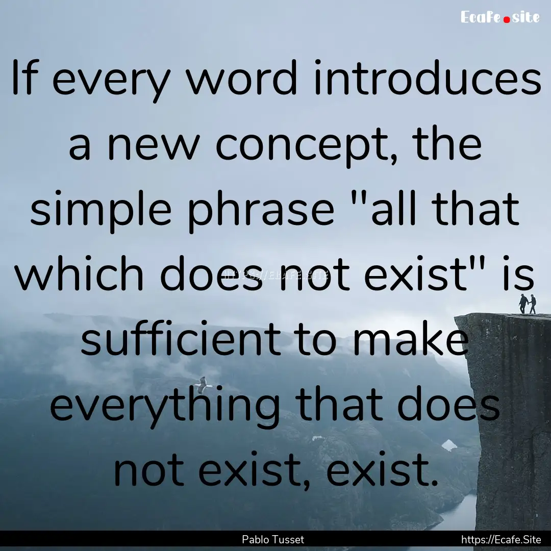 If every word introduces a new concept, the.... : Quote by Pablo Tusset